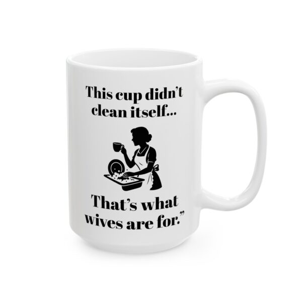 “This Cup Didn’t Clean Itself” Sarcastic Patriarchy Mug – 11oz & 15oz - Image 5