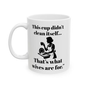 “This Cup Didn’t Clean Itself” Sarcastic Patriarchy Mug – 11oz & 15oz