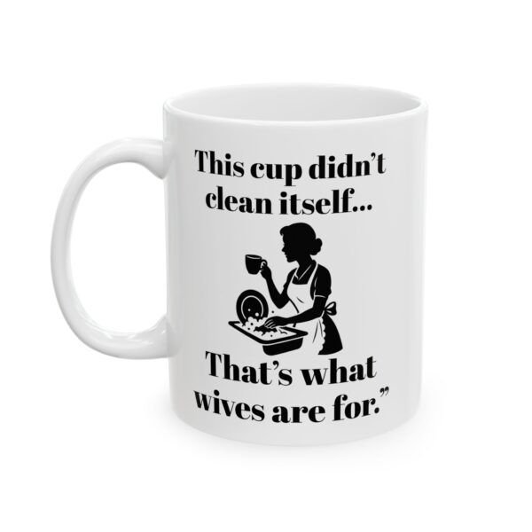“This Cup Didn’t Clean Itself” Sarcastic Patriarchy Mug – 11oz & 15oz