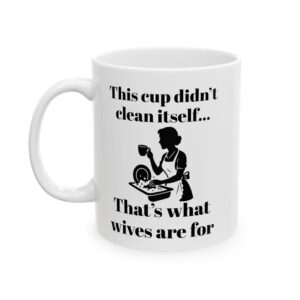 “This Cup Didn’t Clean Itself” Sarcastic Patriarchy Mug – 11oz & 15oz
