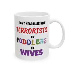 I Don’t Negotiate With Terrorists, Toddlers, or Wives Coffee Mug